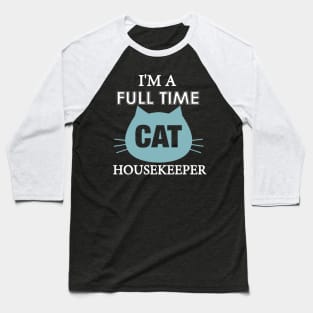 I am full time Cat house keeper Baseball T-Shirt